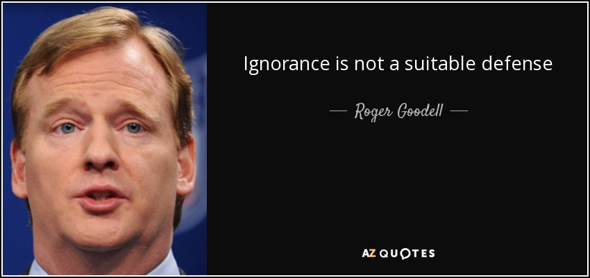 Ignorance is not a suitable defense - Roger Goodell