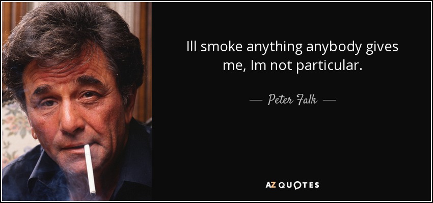 Ill smoke anything anybody gives me, Im not particular. - Peter Falk