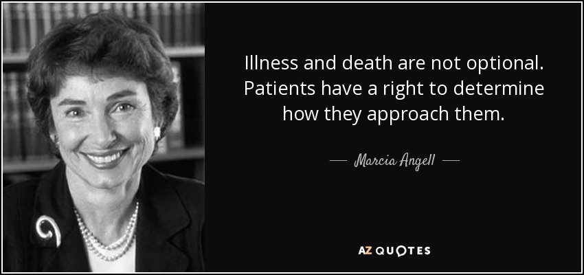 Illness and death are not optional. Patients have a right to determine how they approach them. - Marcia Angell