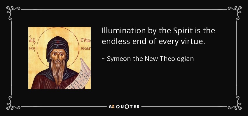 Illumination by the Spirit is the endless end of every virtue. - Symeon the New Theologian