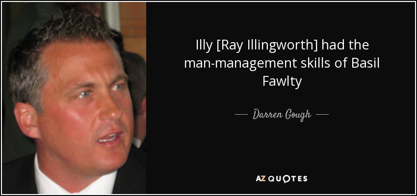 Illy [Ray Illingworth] had the man-management skills of Basil Fawlty - Darren Gough