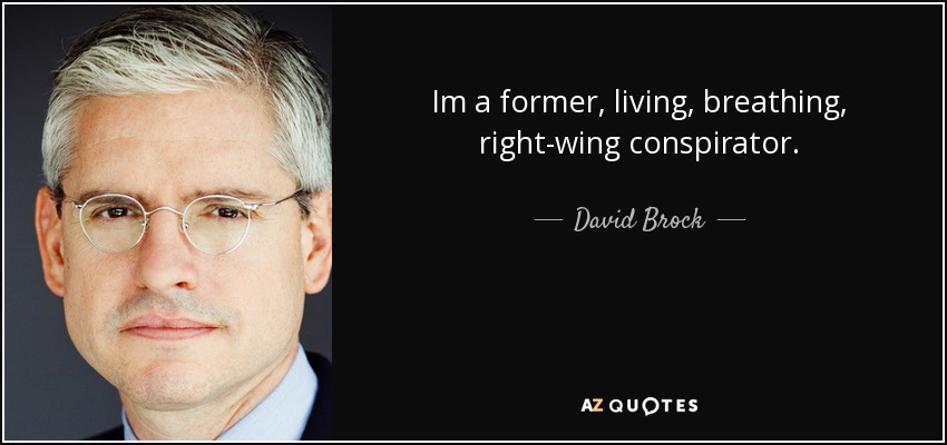Im a former, living, breathing, right-wing conspirator. - David Brock