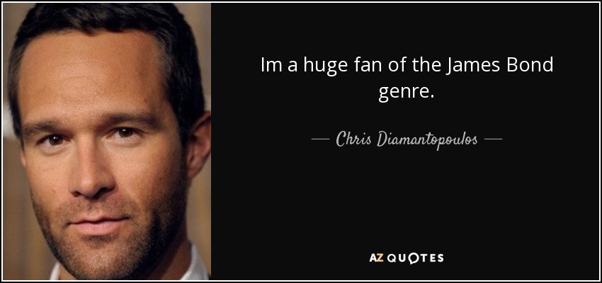 Im a huge fan of the James Bond genre. - Chris Diamantopoulos
