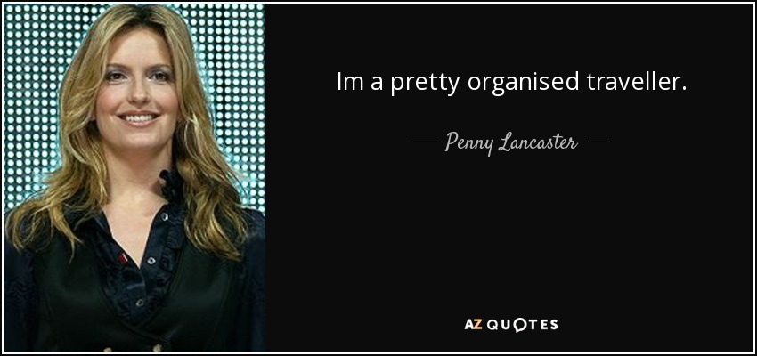 Im a pretty organised traveller. - Penny Lancaster
