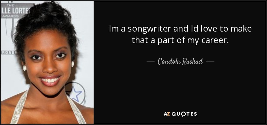 Im a songwriter and Id love to make that a part of my career. - Condola Rashad