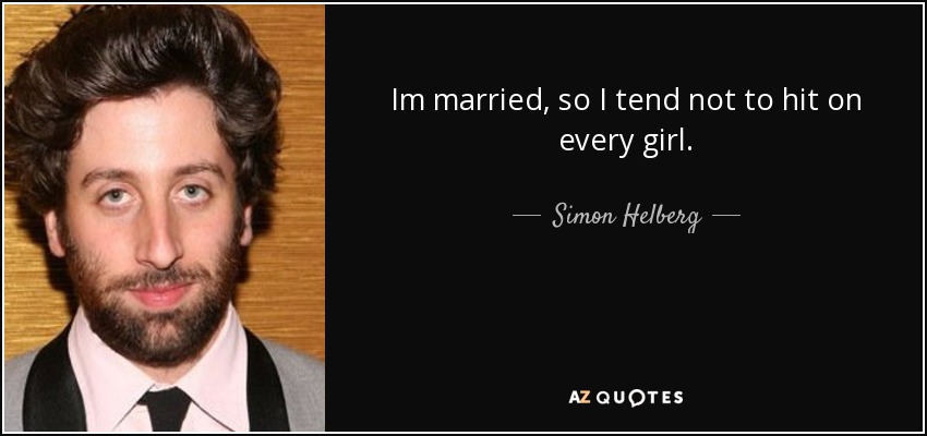 Im married, so I tend not to hit on every girl. - Simon Helberg