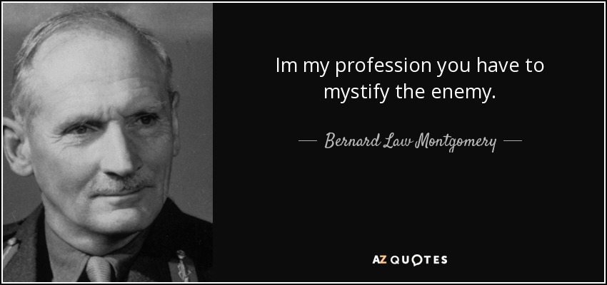 Im my profession you have to mystify the enemy. - Bernard Law Montgomery