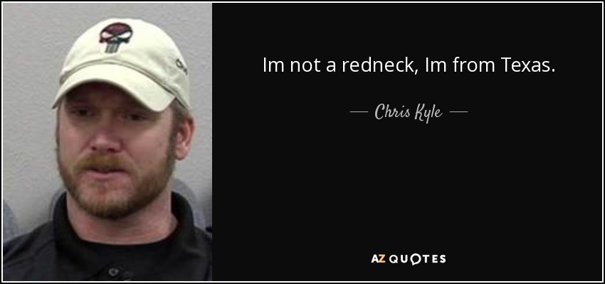 Im not a redneck, Im from Texas. - Chris Kyle