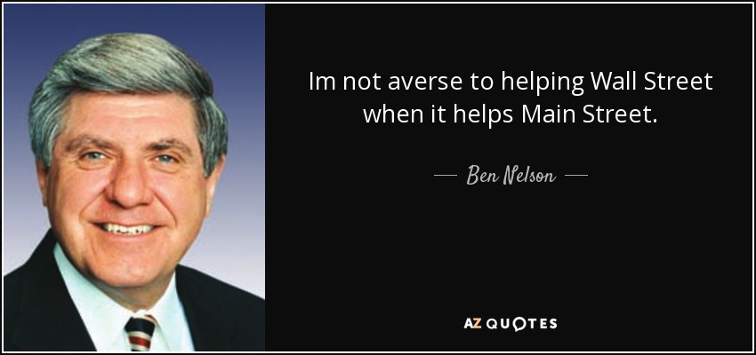 Im not averse to helping Wall Street when it helps Main Street. - Ben Nelson