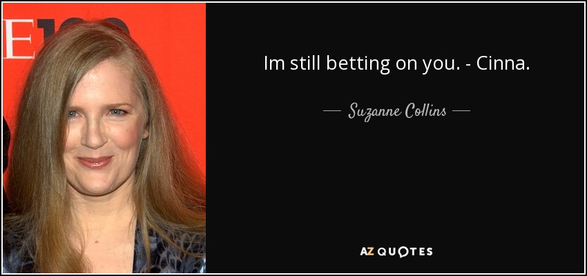 Im still betting on you. - Cinna. - Suzanne Collins