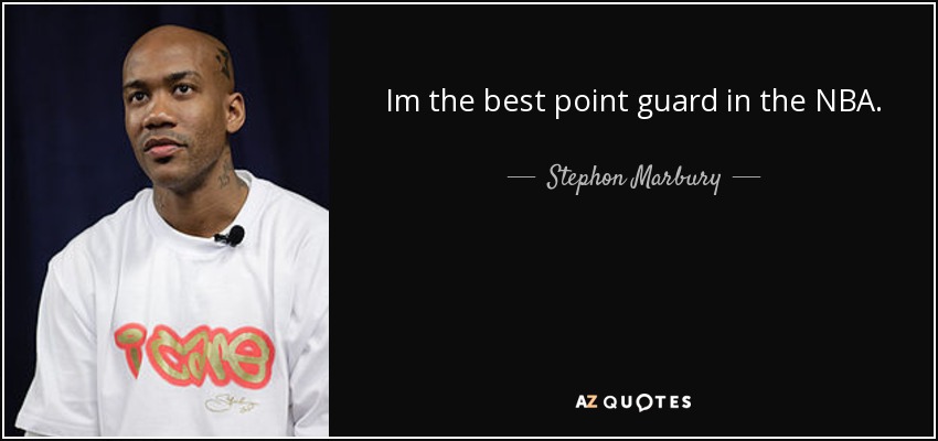 Im the best point guard in the NBA. - Stephon Marbury