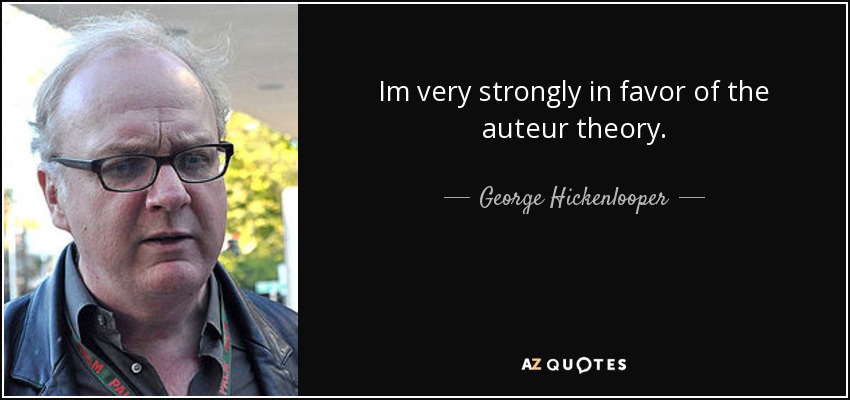 Im very strongly in favor of the auteur theory. - George Hickenlooper