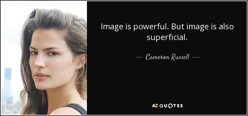 Image is powerful. But image is also superficial. - Cameron Russell