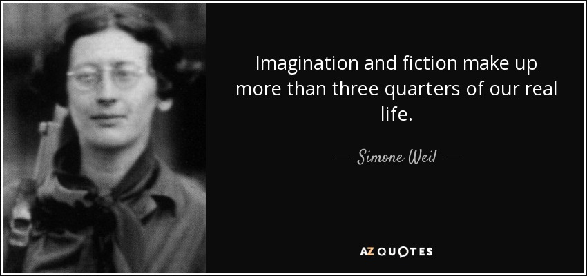Imagination and fiction make up more than three quarters of our real life. - Simone Weil