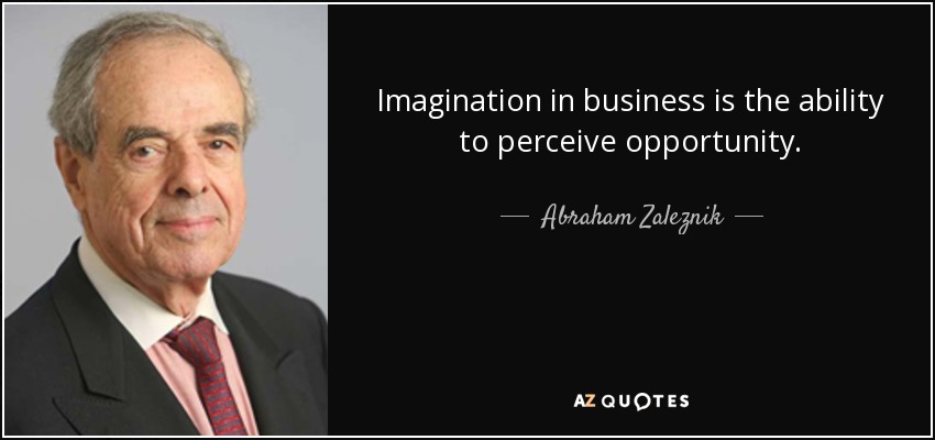 Imagination in business is the ability to perceive opportunity. - Abraham Zaleznik