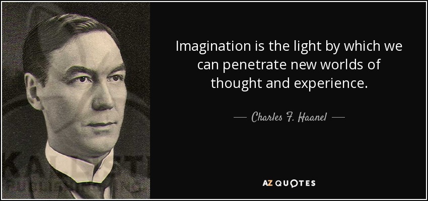 Imagination is the light by which we can penetrate new worlds of thought and experience. - Charles F. Haanel