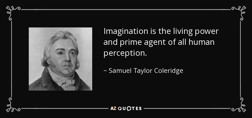 Imagination is the living power and prime agent of all human perception. - Samuel Taylor Coleridge