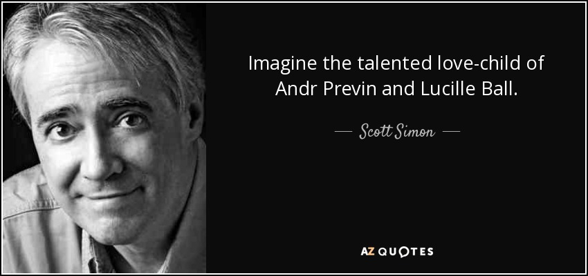 Imagine the talented love-child of Andr Previn and Lucille Ball. - Scott Simon