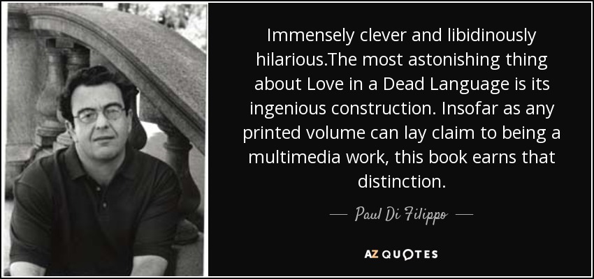 Immensely clever and libidinously hilarious.The most astonishing thing about Love in a Dead Language is its ingenious construction. Insofar as any printed volume can lay claim to being a multimedia work, this book earns that distinction. - Paul Di Filippo