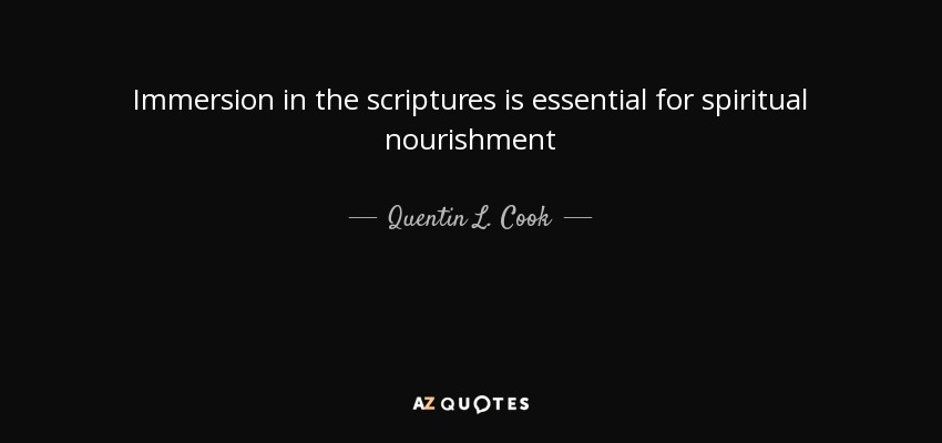 Immersion in the scriptures is essential for spiritual nourishment - Quentin L. Cook