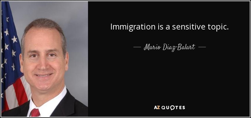 Immigration is a sensitive topic. - Mario Diaz-Balart