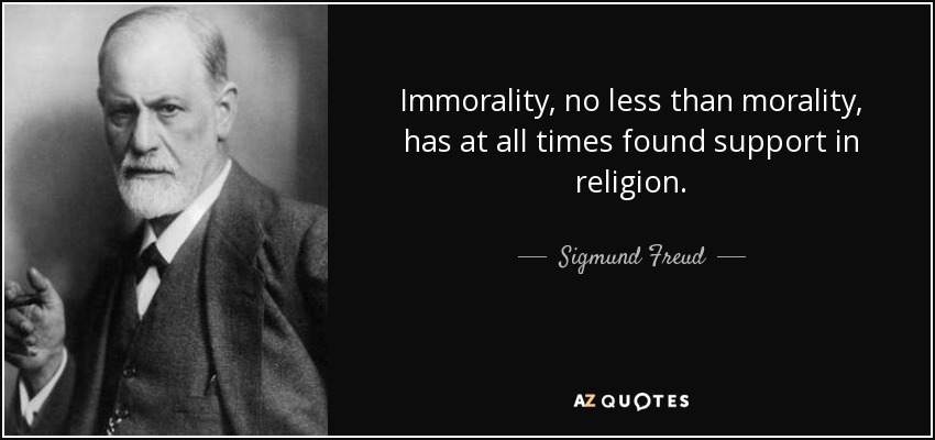 Immorality, no less than morality, has at all times found support in religion. - Sigmund Freud