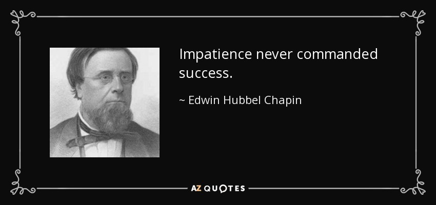 Impatience never commanded success. - Edwin Hubbel Chapin