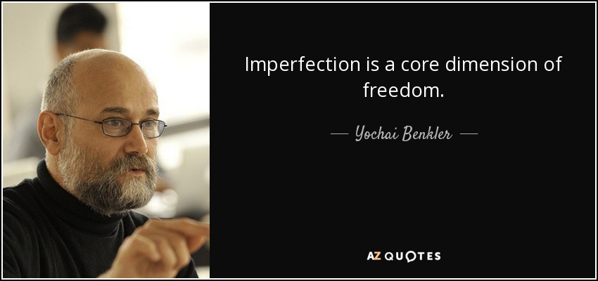 Imperfection is a core dimension of freedom. - Yochai Benkler