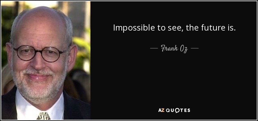 Impossible to see, the future is. - Frank Oz