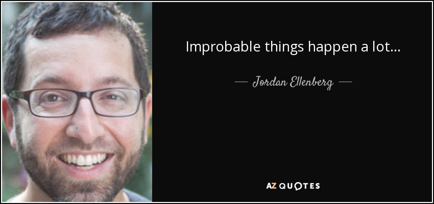 Improbable things happen a lot... - Jordan Ellenberg