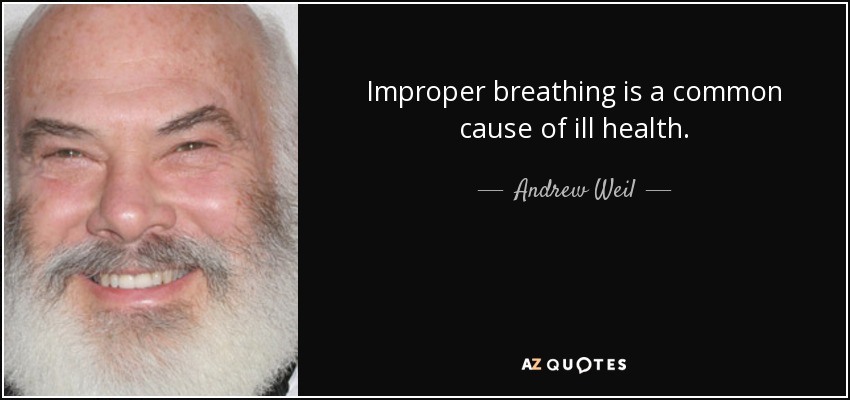 Improper breathing is a common cause of ill health. - Andrew Weil