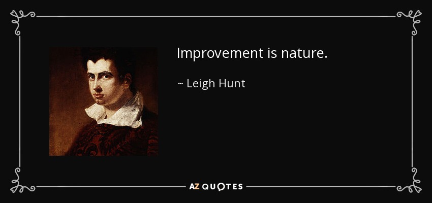Improvement is nature. - Leigh Hunt