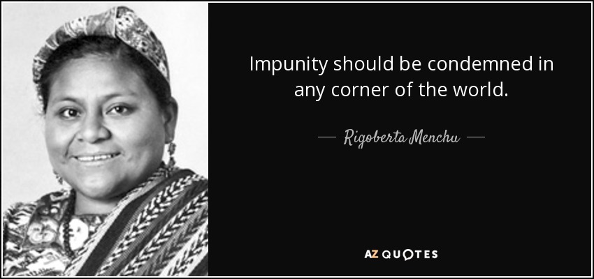 Impunity should be condemned in any corner of the world. - Rigoberta Menchu