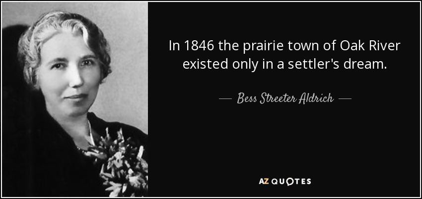 In 1846 the prairie town of Oak River existed only in a settler's dream. - Bess Streeter Aldrich