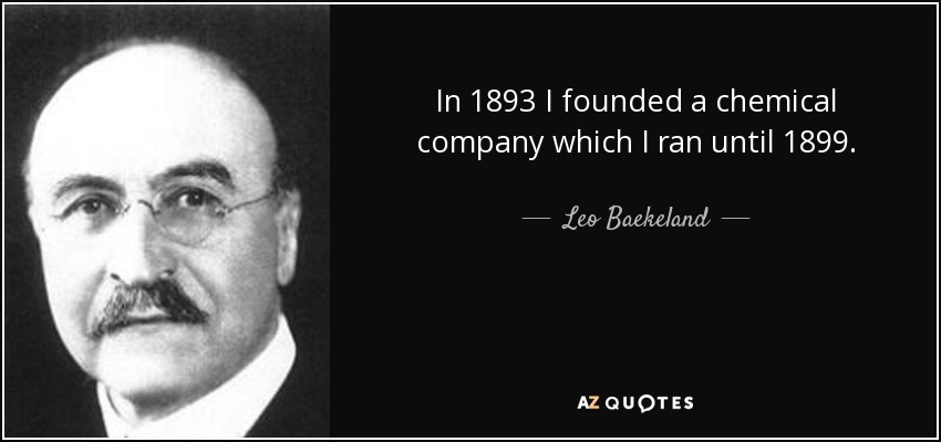 In 1893 I founded a chemical company which I ran until 1899. - Leo Baekeland