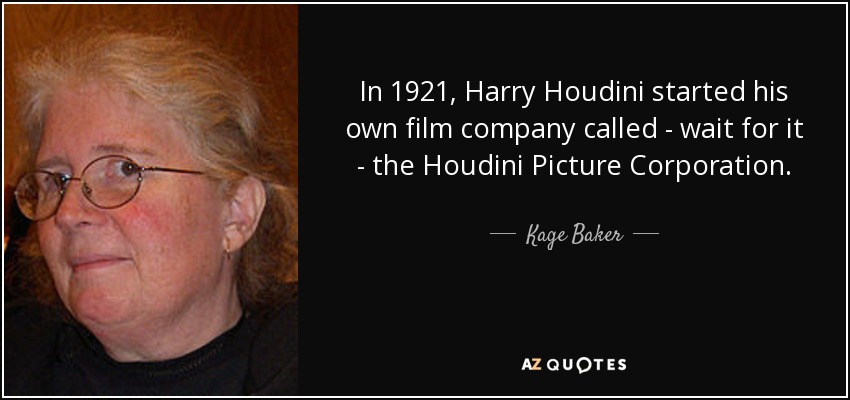 In 1921, Harry Houdini started his own film company called - wait for it - the Houdini Picture Corporation. - Kage Baker
