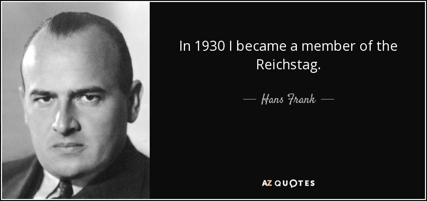 In 1930 I became a member of the Reichstag. - Hans Frank