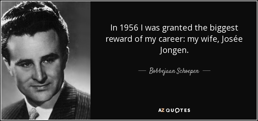In 1956 I was granted the biggest reward of my career: my wife, Josée Jongen. - Bobbejaan Schoepen