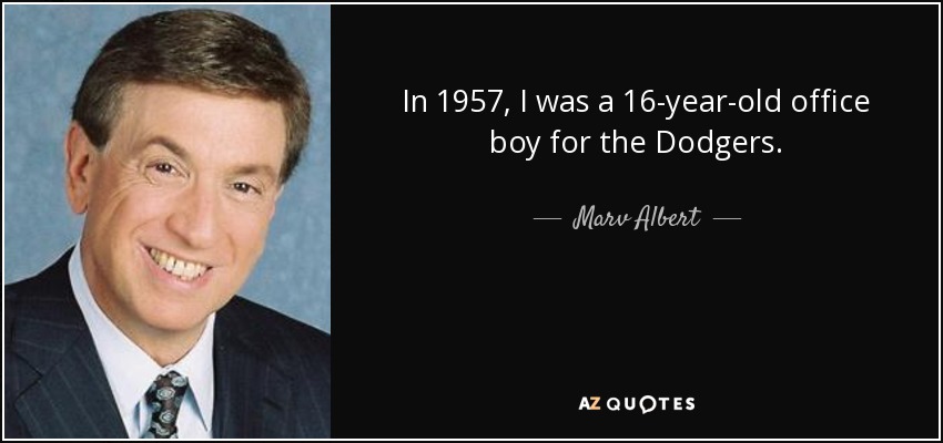 In 1957, I was a 16-year-old office boy for the Dodgers. - Marv Albert