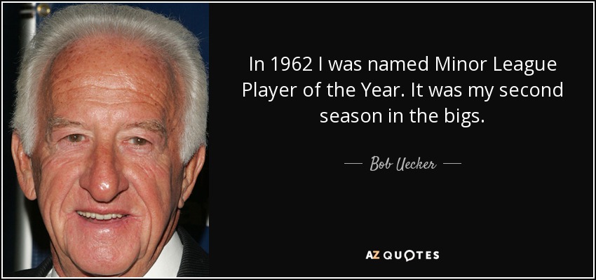 In 1962 I was named Minor League Player of the Year. It was my second season in the bigs. - Bob Uecker