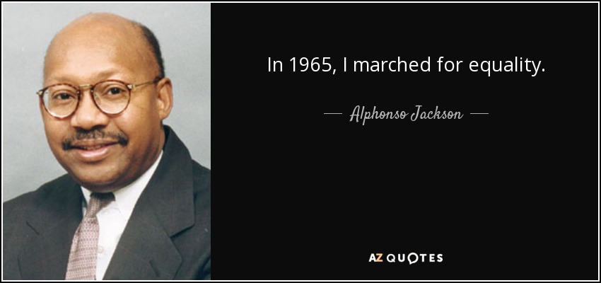 In 1965, I marched for equality. - Alphonso Jackson
