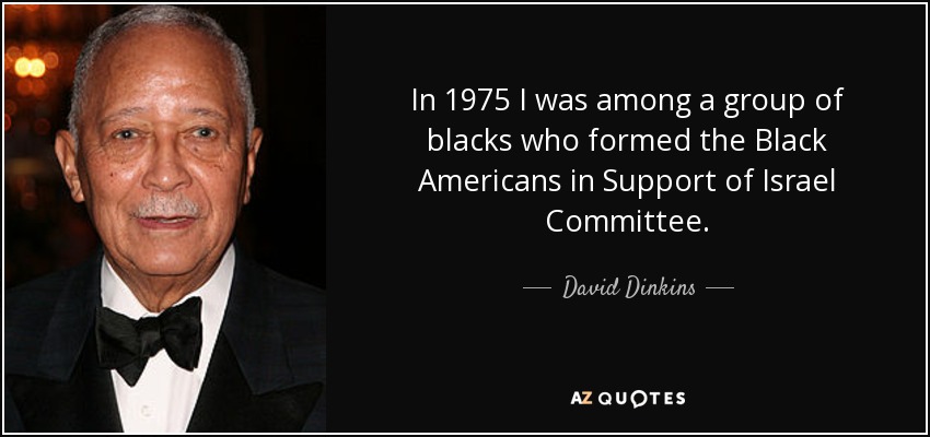 In 1975 I was among a group of blacks who formed the Black Americans in Support of Israel Committee. - David Dinkins