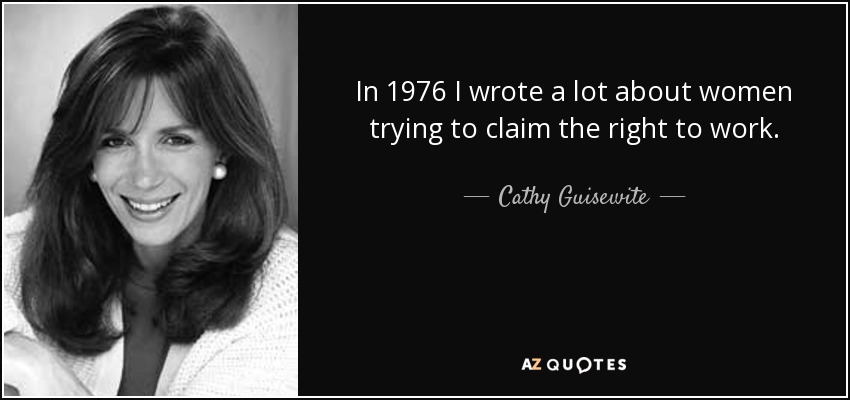 In 1976 I wrote a lot about women trying to claim the right to work. - Cathy Guisewite
