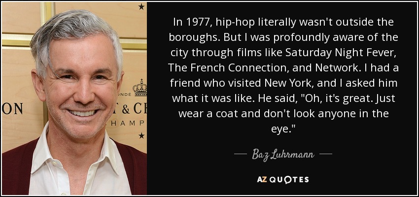 In 1977, hip-hop literally wasn't outside the boroughs. But I was profoundly aware of the city through films like Saturday Night Fever, The French Connection, and Network. I had a friend who visited New York, and I asked him what it was like. He said, 