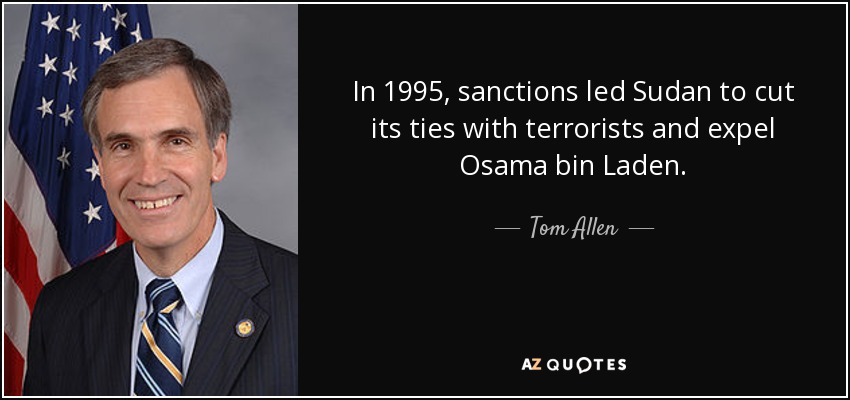 In 1995, sanctions led Sudan to cut its ties with terrorists and expel Osama bin Laden. - Tom Allen