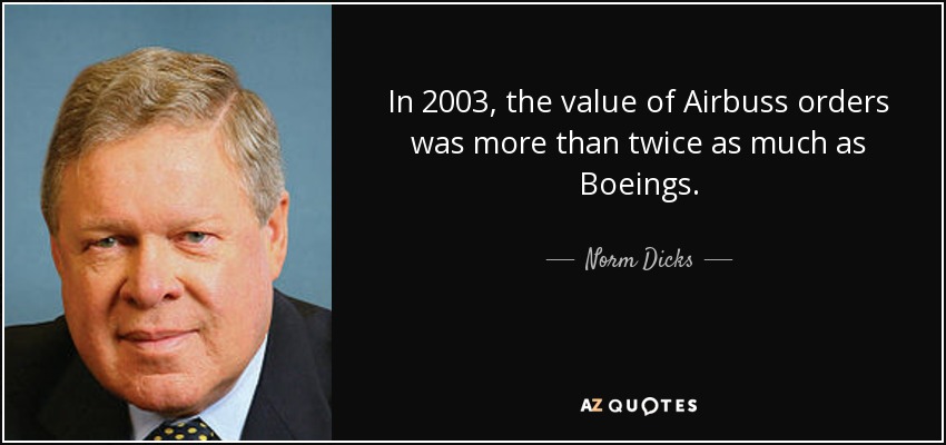 In 2003, the value of Airbuss orders was more than twice as much as Boeings. - Norm Dicks