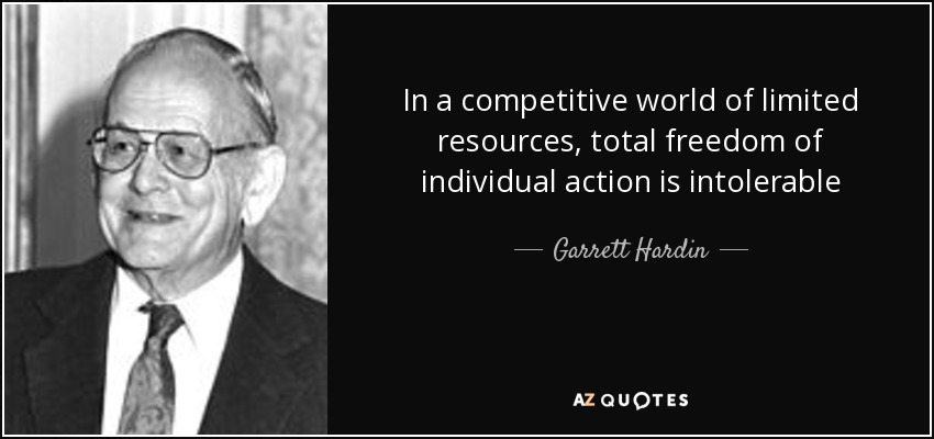 In a competitive world of limited resources, total freedom of individual action is intolerable - Garrett Hardin