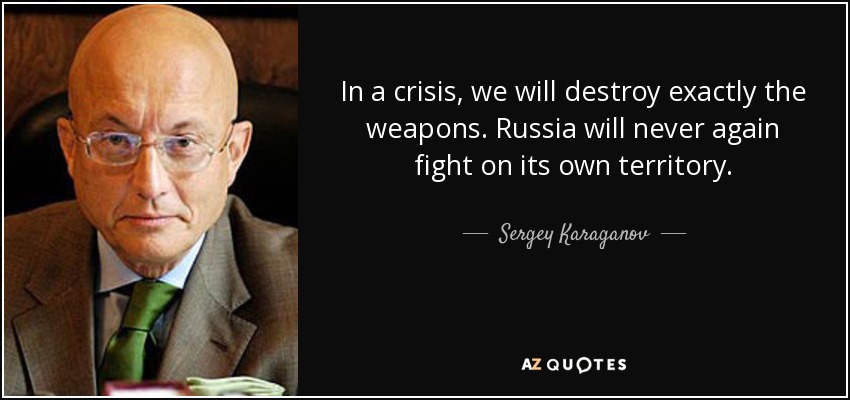 In a crisis, we will destroy exactly the weapons. Russia will never again fight on its own territory . - Sergey Karaganov