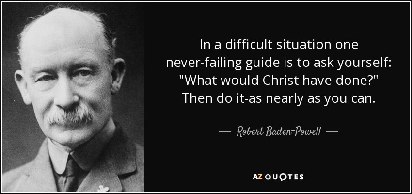 In a difficult situation one never-failing guide is to ask yourself: 