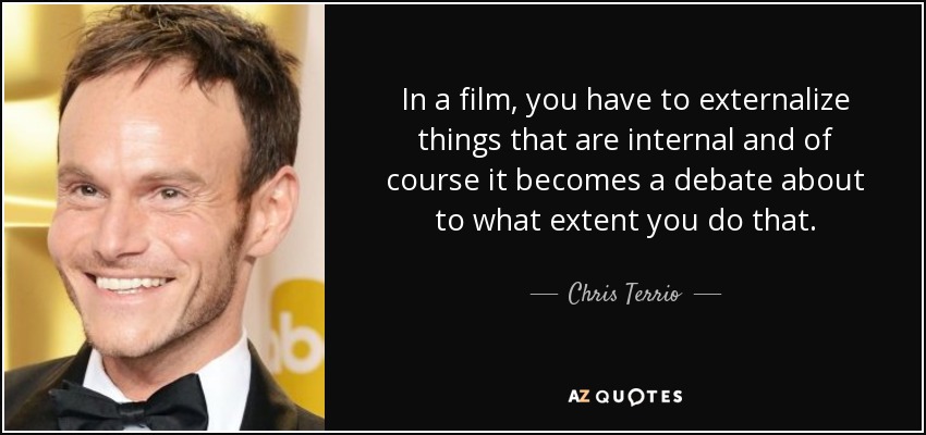 In a film, you have to externalize things that are internal and of course it becomes a debate about to what extent you do that. - Chris Terrio